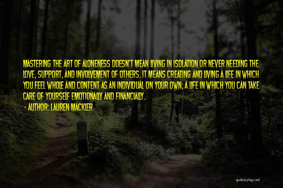 Lauren Mackler Quotes: Mastering The Art Of Aloneness Doesn't Mean Living In Isolation Or Never Needing The Love, Support, And Involvement Of Others.