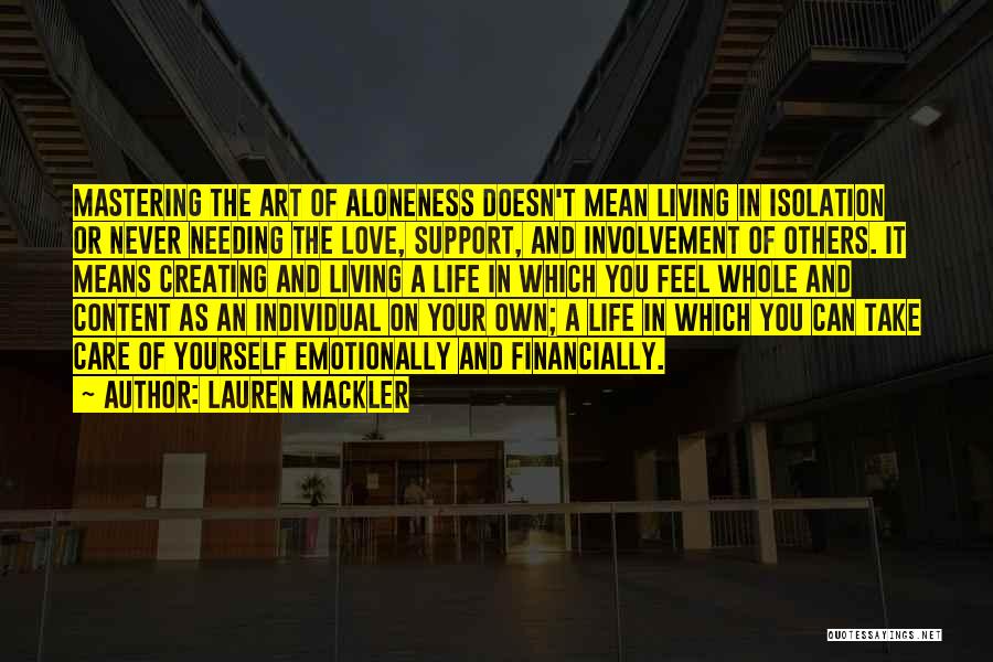 Lauren Mackler Quotes: Mastering The Art Of Aloneness Doesn't Mean Living In Isolation Or Never Needing The Love, Support, And Involvement Of Others.