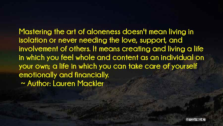 Lauren Mackler Quotes: Mastering The Art Of Aloneness Doesn't Mean Living In Isolation Or Never Needing The Love, Support, And Involvement Of Others.