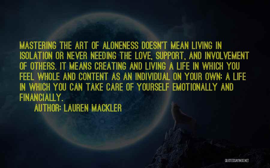 Lauren Mackler Quotes: Mastering The Art Of Aloneness Doesn't Mean Living In Isolation Or Never Needing The Love, Support, And Involvement Of Others.