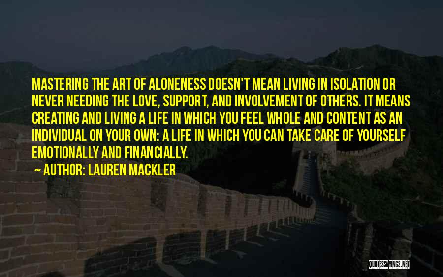 Lauren Mackler Quotes: Mastering The Art Of Aloneness Doesn't Mean Living In Isolation Or Never Needing The Love, Support, And Involvement Of Others.