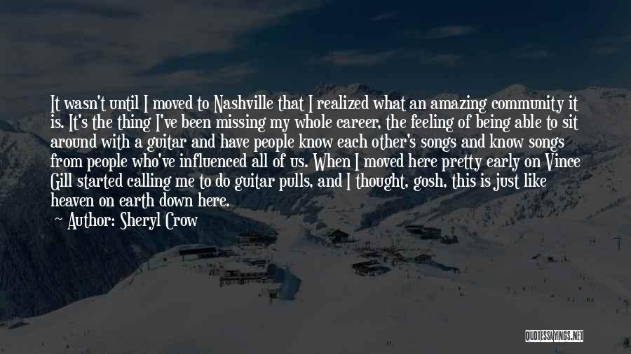 Sheryl Crow Quotes: It Wasn't Until I Moved To Nashville That I Realized What An Amazing Community It Is. It's The Thing I've