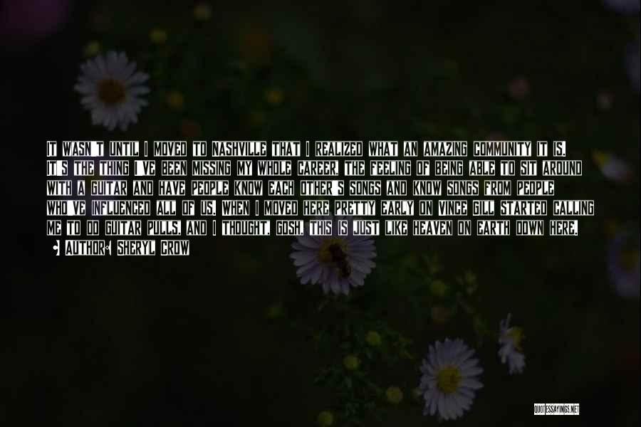 Sheryl Crow Quotes: It Wasn't Until I Moved To Nashville That I Realized What An Amazing Community It Is. It's The Thing I've