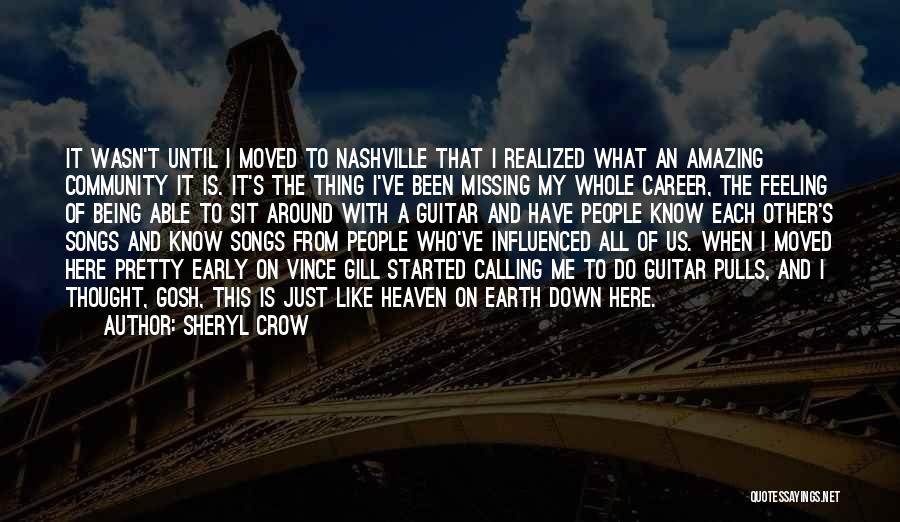 Sheryl Crow Quotes: It Wasn't Until I Moved To Nashville That I Realized What An Amazing Community It Is. It's The Thing I've