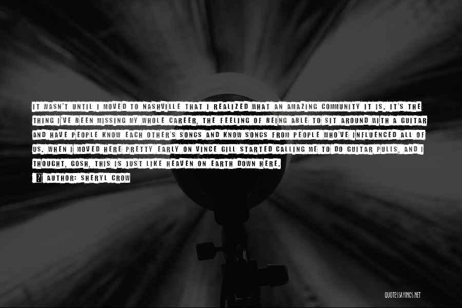 Sheryl Crow Quotes: It Wasn't Until I Moved To Nashville That I Realized What An Amazing Community It Is. It's The Thing I've