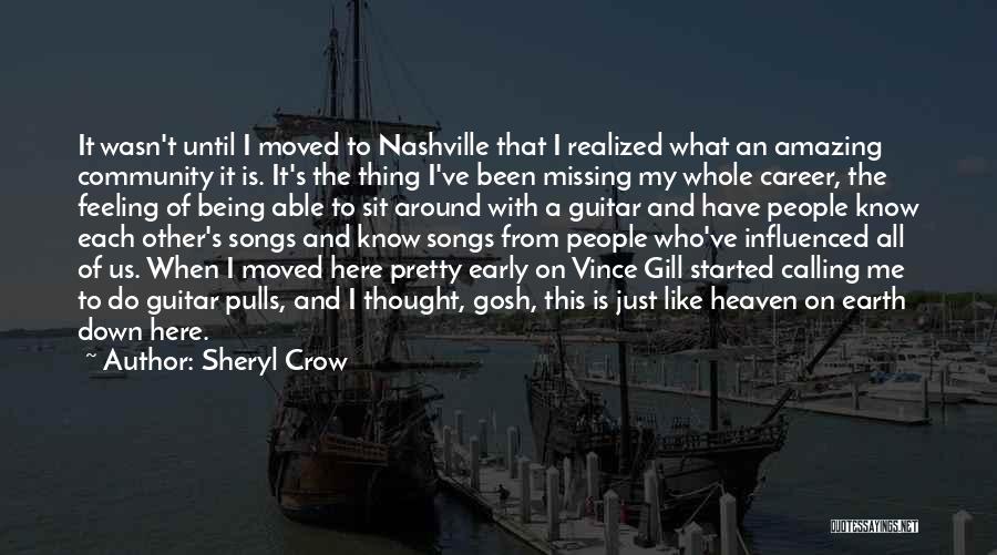 Sheryl Crow Quotes: It Wasn't Until I Moved To Nashville That I Realized What An Amazing Community It Is. It's The Thing I've