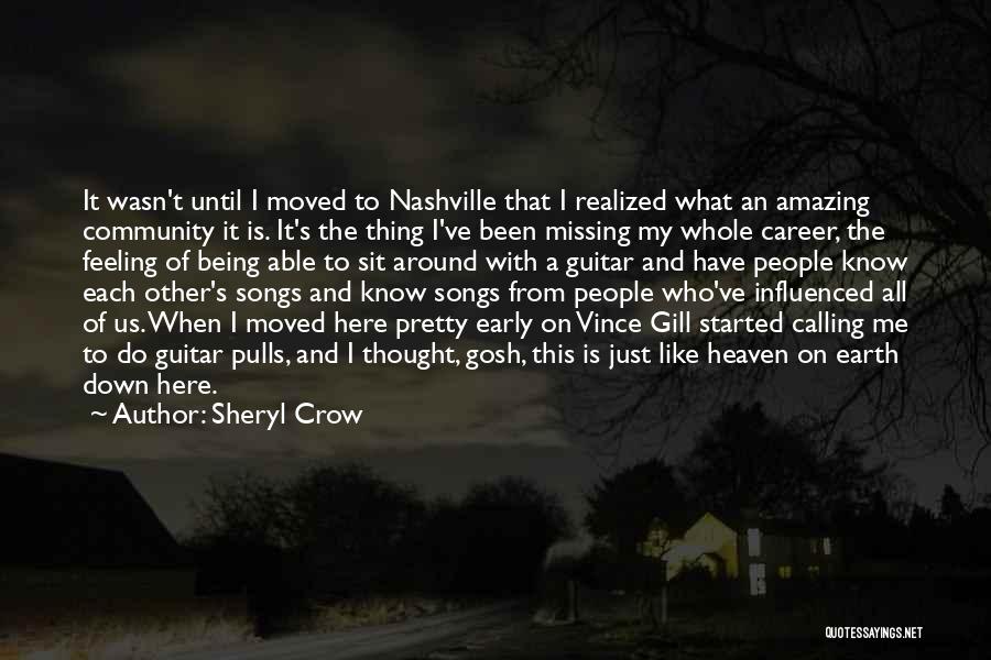 Sheryl Crow Quotes: It Wasn't Until I Moved To Nashville That I Realized What An Amazing Community It Is. It's The Thing I've