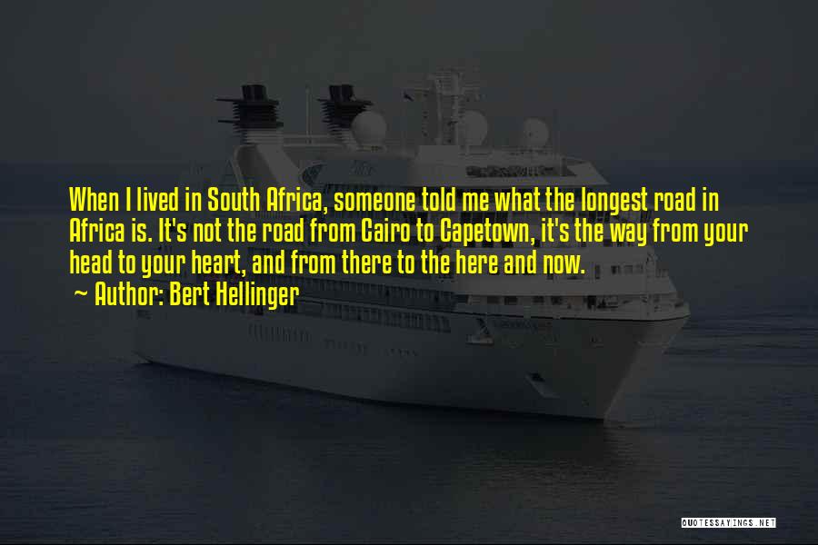 Bert Hellinger Quotes: When I Lived In South Africa, Someone Told Me What The Longest Road In Africa Is. It's Not The Road