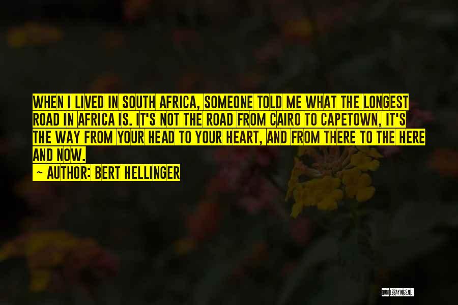 Bert Hellinger Quotes: When I Lived In South Africa, Someone Told Me What The Longest Road In Africa Is. It's Not The Road