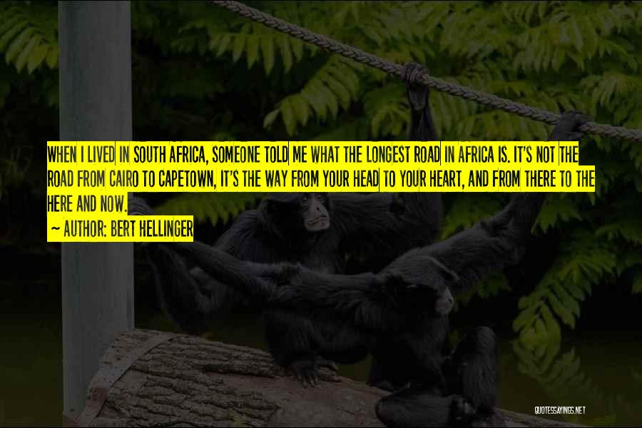 Bert Hellinger Quotes: When I Lived In South Africa, Someone Told Me What The Longest Road In Africa Is. It's Not The Road