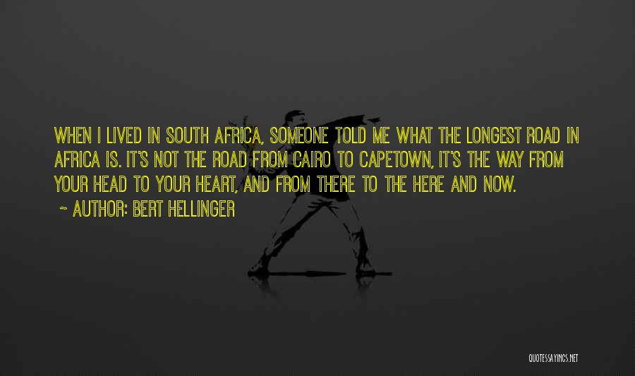 Bert Hellinger Quotes: When I Lived In South Africa, Someone Told Me What The Longest Road In Africa Is. It's Not The Road