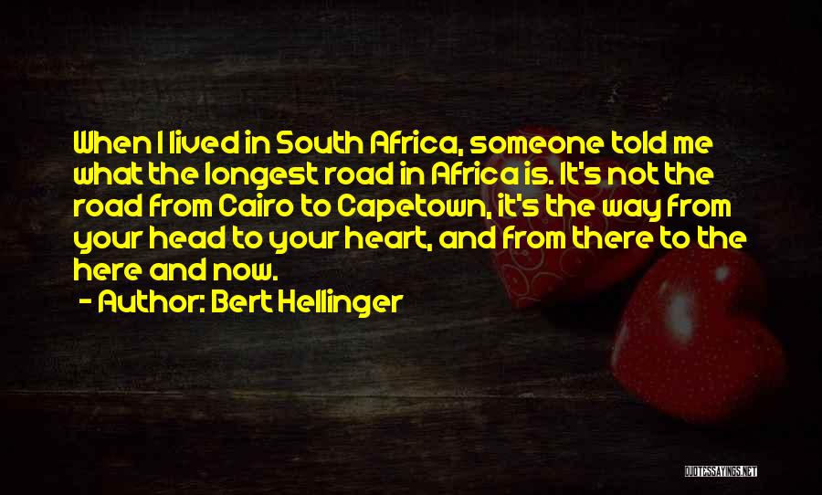 Bert Hellinger Quotes: When I Lived In South Africa, Someone Told Me What The Longest Road In Africa Is. It's Not The Road