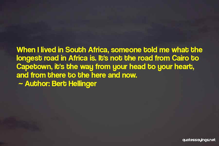 Bert Hellinger Quotes: When I Lived In South Africa, Someone Told Me What The Longest Road In Africa Is. It's Not The Road