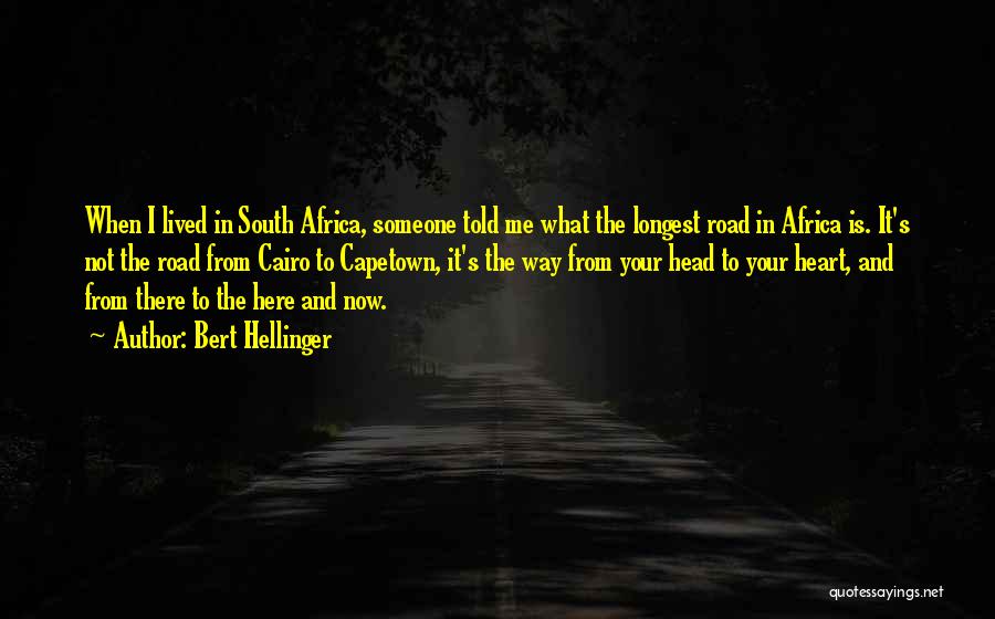 Bert Hellinger Quotes: When I Lived In South Africa, Someone Told Me What The Longest Road In Africa Is. It's Not The Road
