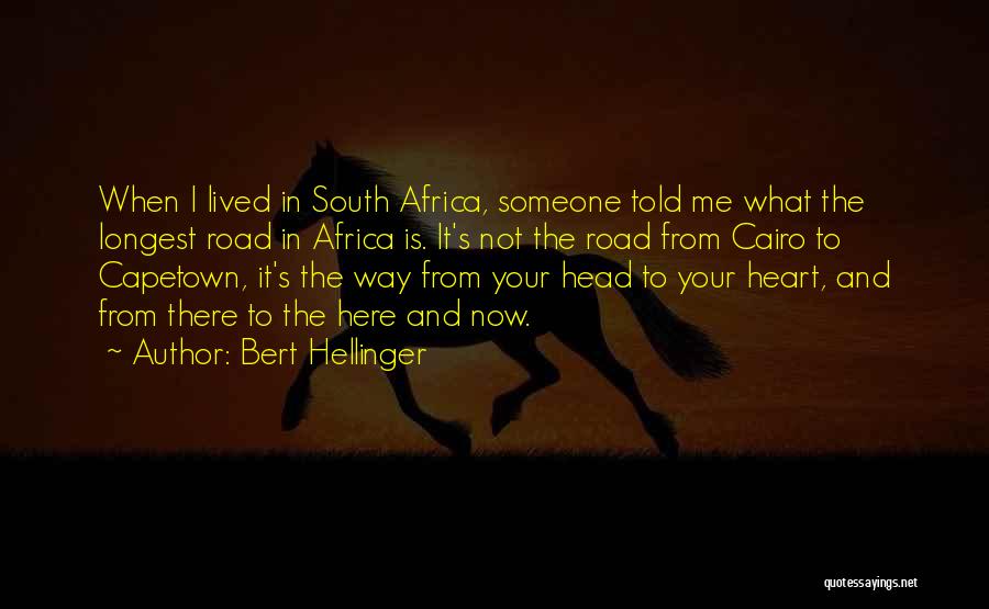 Bert Hellinger Quotes: When I Lived In South Africa, Someone Told Me What The Longest Road In Africa Is. It's Not The Road