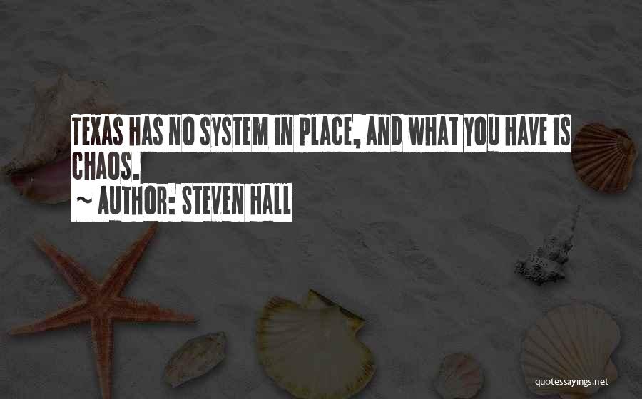 Steven Hall Quotes: Texas Has No System In Place, And What You Have Is Chaos.