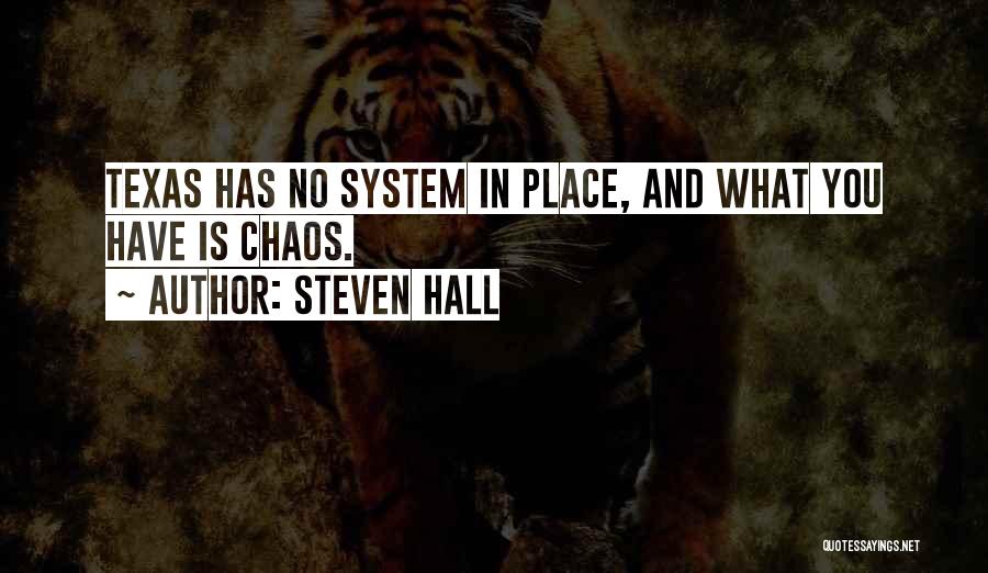 Steven Hall Quotes: Texas Has No System In Place, And What You Have Is Chaos.