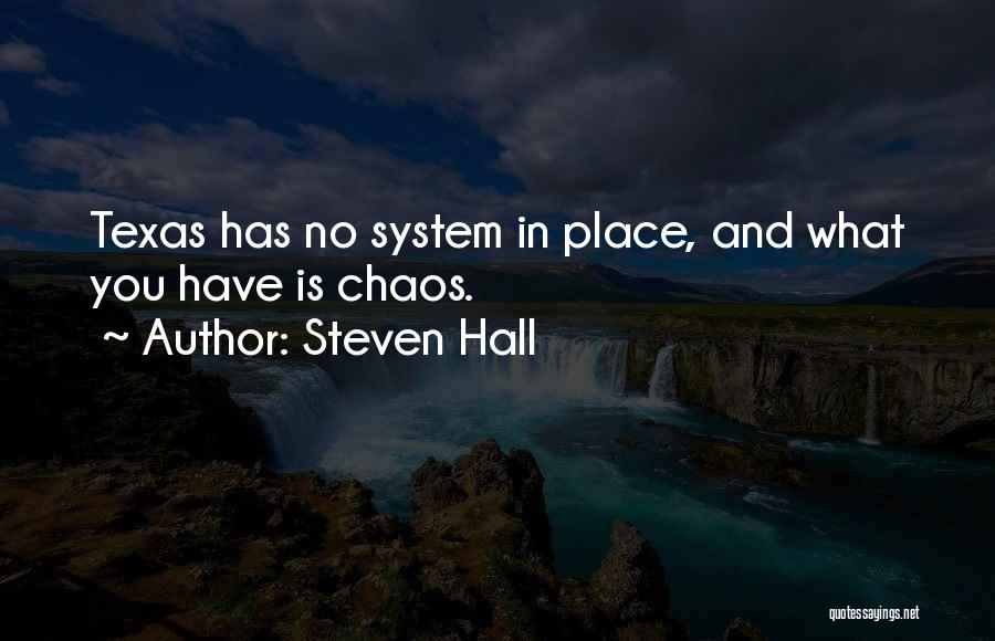 Steven Hall Quotes: Texas Has No System In Place, And What You Have Is Chaos.