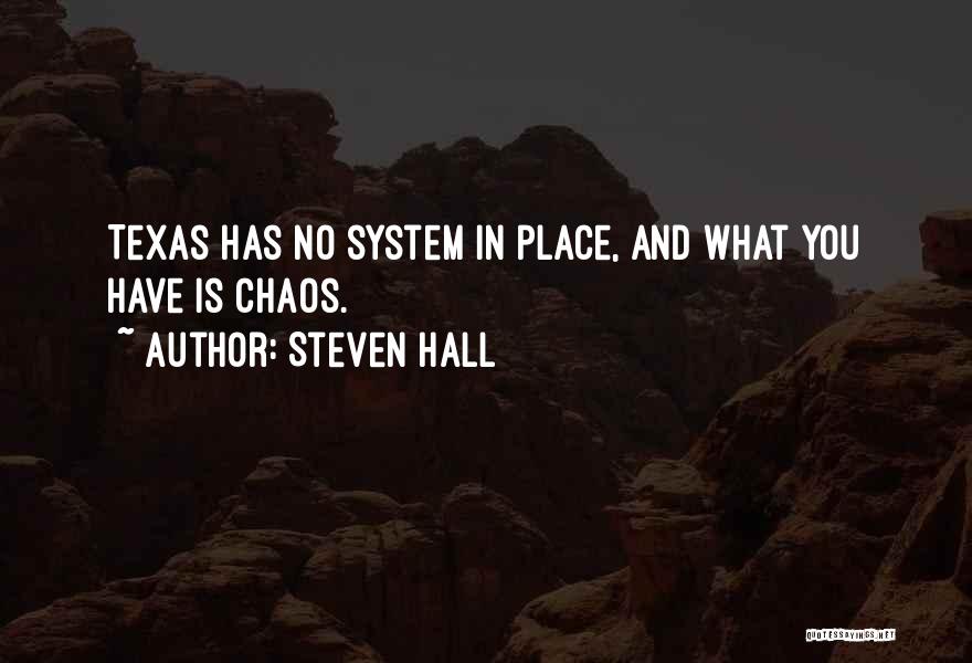 Steven Hall Quotes: Texas Has No System In Place, And What You Have Is Chaos.