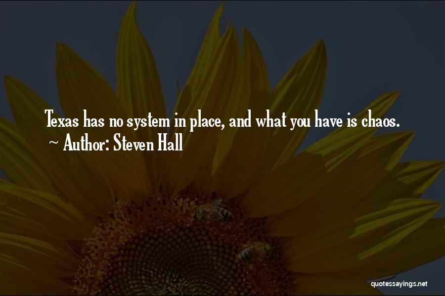 Steven Hall Quotes: Texas Has No System In Place, And What You Have Is Chaos.