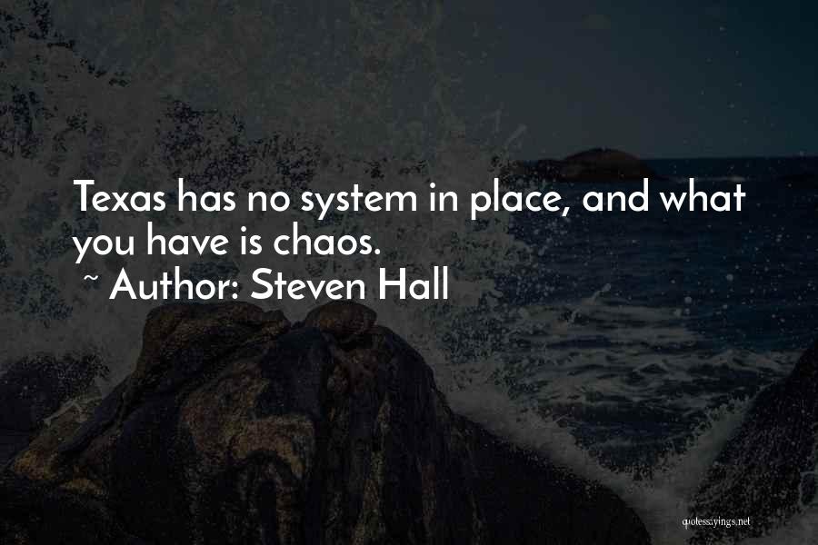 Steven Hall Quotes: Texas Has No System In Place, And What You Have Is Chaos.