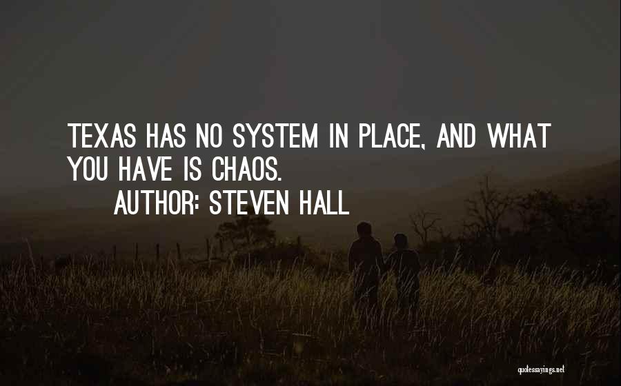 Steven Hall Quotes: Texas Has No System In Place, And What You Have Is Chaos.