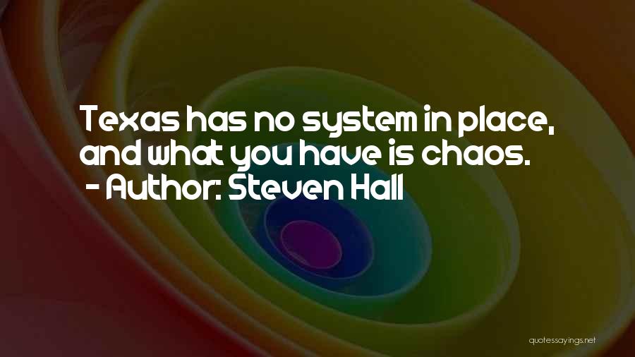 Steven Hall Quotes: Texas Has No System In Place, And What You Have Is Chaos.