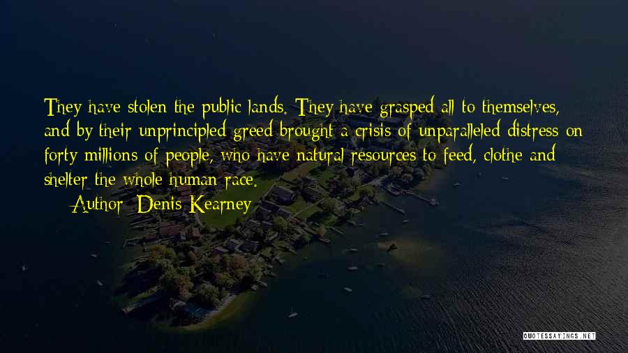 Denis Kearney Quotes: They Have Stolen The Public Lands. They Have Grasped All To Themselves, And By Their Unprincipled Greed Brought A Crisis