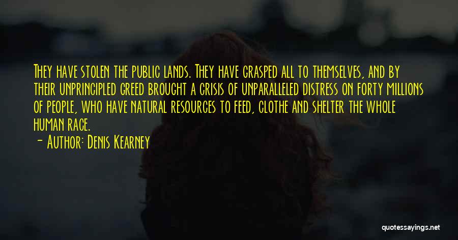 Denis Kearney Quotes: They Have Stolen The Public Lands. They Have Grasped All To Themselves, And By Their Unprincipled Greed Brought A Crisis