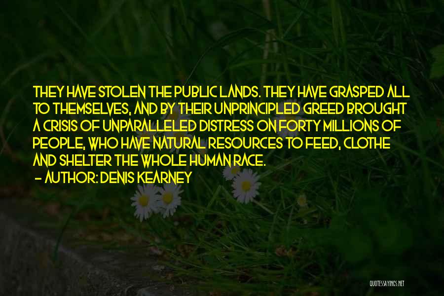 Denis Kearney Quotes: They Have Stolen The Public Lands. They Have Grasped All To Themselves, And By Their Unprincipled Greed Brought A Crisis