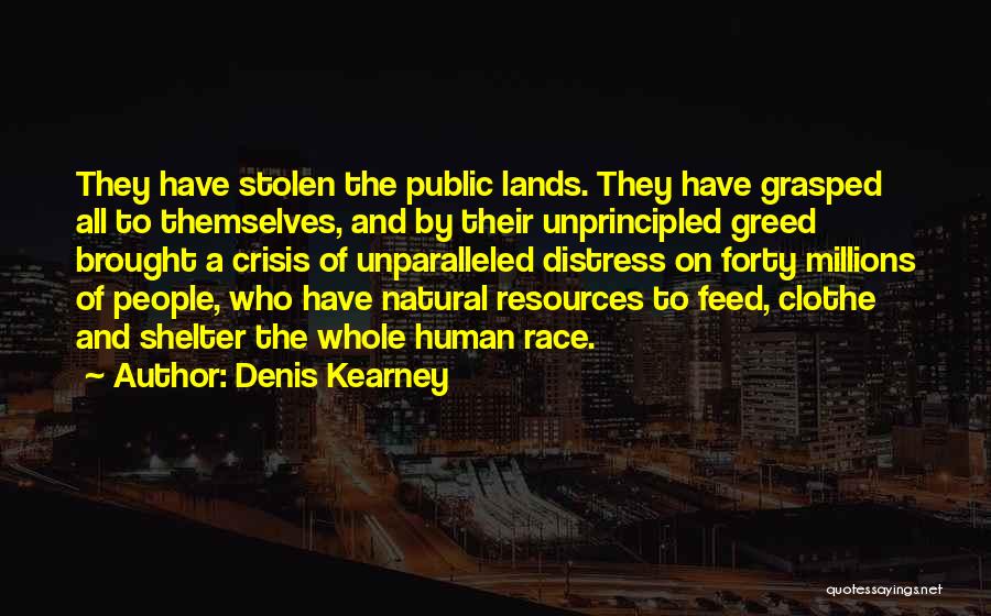 Denis Kearney Quotes: They Have Stolen The Public Lands. They Have Grasped All To Themselves, And By Their Unprincipled Greed Brought A Crisis