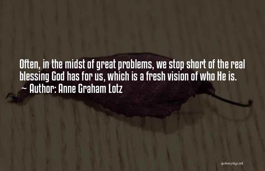 Anne Graham Lotz Quotes: Often, In The Midst Of Great Problems, We Stop Short Of The Real Blessing God Has For Us, Which Is