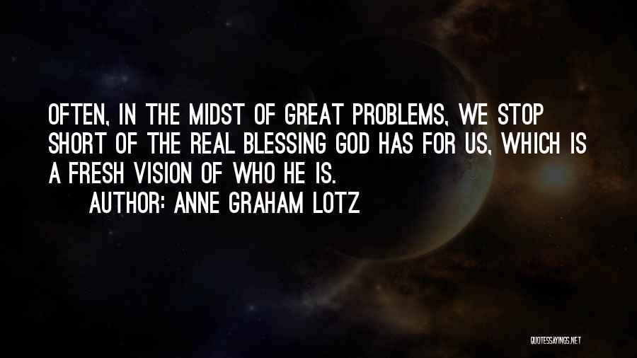 Anne Graham Lotz Quotes: Often, In The Midst Of Great Problems, We Stop Short Of The Real Blessing God Has For Us, Which Is