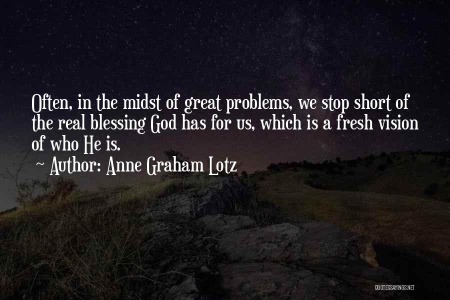 Anne Graham Lotz Quotes: Often, In The Midst Of Great Problems, We Stop Short Of The Real Blessing God Has For Us, Which Is