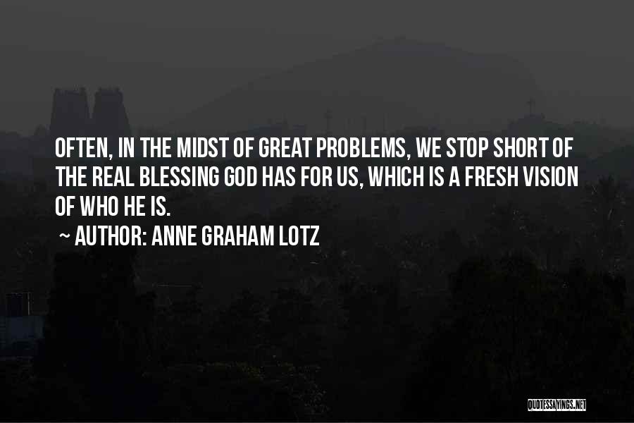 Anne Graham Lotz Quotes: Often, In The Midst Of Great Problems, We Stop Short Of The Real Blessing God Has For Us, Which Is