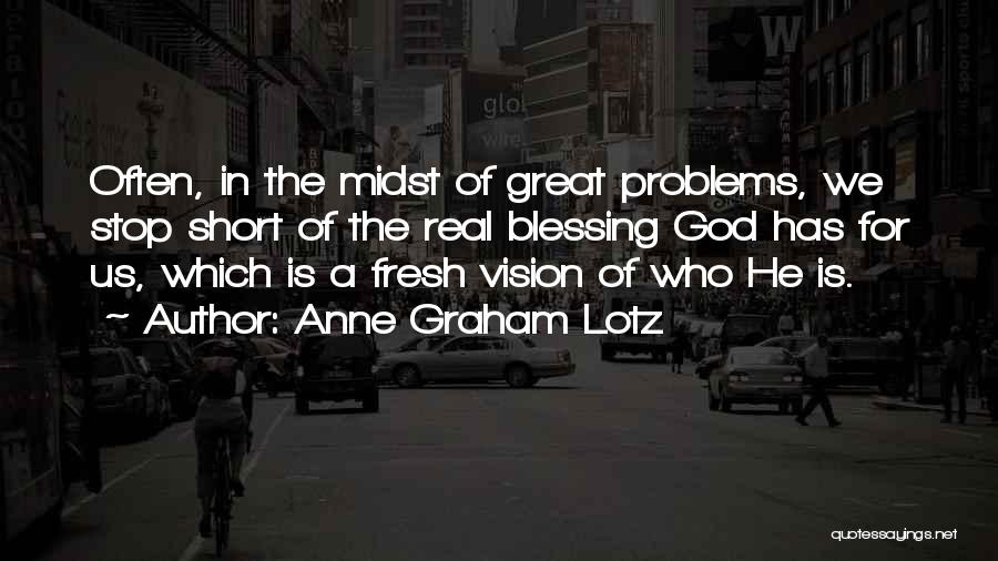 Anne Graham Lotz Quotes: Often, In The Midst Of Great Problems, We Stop Short Of The Real Blessing God Has For Us, Which Is