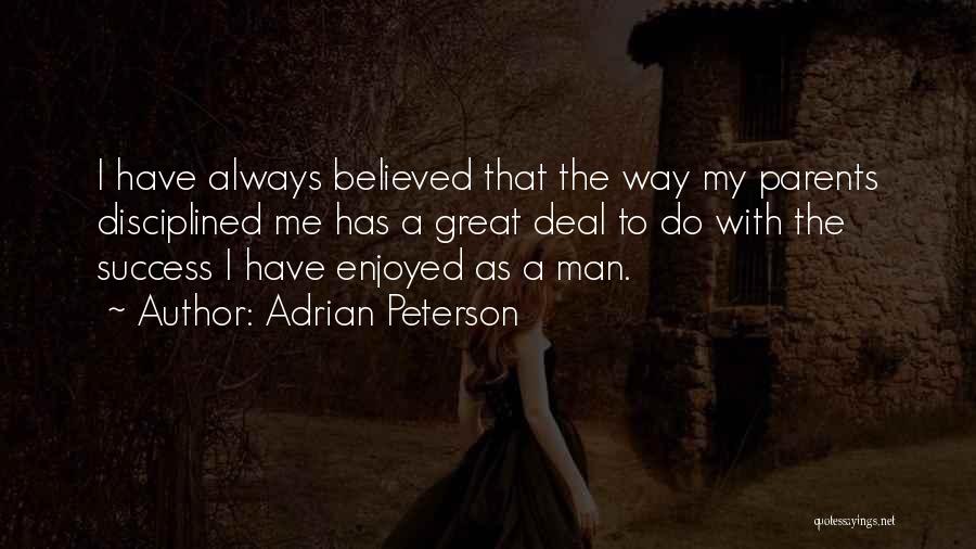 Adrian Peterson Quotes: I Have Always Believed That The Way My Parents Disciplined Me Has A Great Deal To Do With The Success