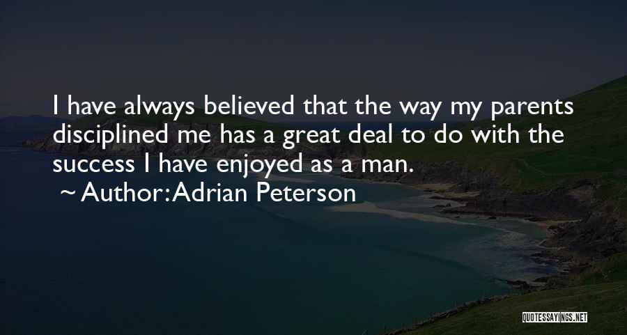 Adrian Peterson Quotes: I Have Always Believed That The Way My Parents Disciplined Me Has A Great Deal To Do With The Success