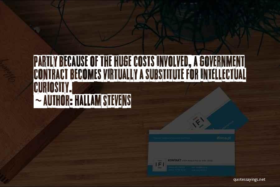 Hallam Stevens Quotes: Partly Because Of The Huge Costs Involved, A Government Contract Becomes Virtually A Substitute For Intellectual Curiosity.