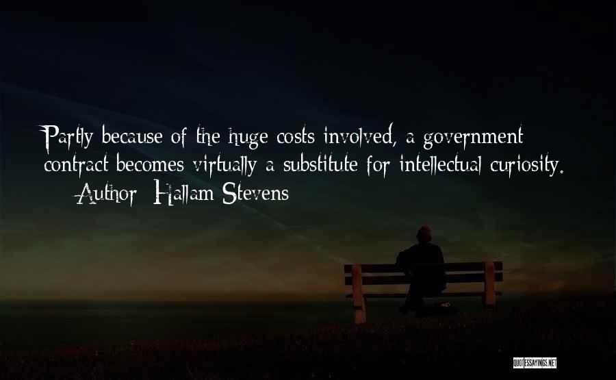 Hallam Stevens Quotes: Partly Because Of The Huge Costs Involved, A Government Contract Becomes Virtually A Substitute For Intellectual Curiosity.