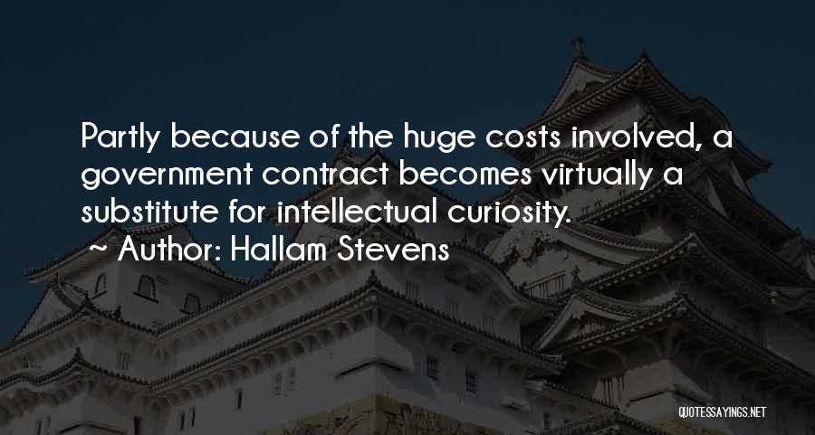 Hallam Stevens Quotes: Partly Because Of The Huge Costs Involved, A Government Contract Becomes Virtually A Substitute For Intellectual Curiosity.