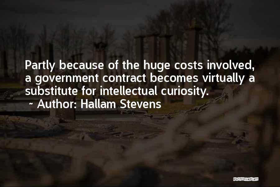 Hallam Stevens Quotes: Partly Because Of The Huge Costs Involved, A Government Contract Becomes Virtually A Substitute For Intellectual Curiosity.