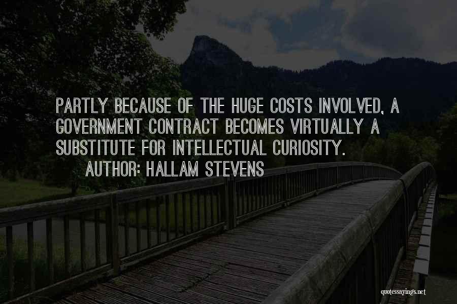 Hallam Stevens Quotes: Partly Because Of The Huge Costs Involved, A Government Contract Becomes Virtually A Substitute For Intellectual Curiosity.