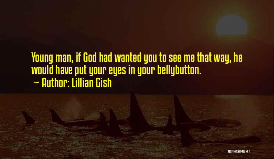 Lillian Gish Quotes: Young Man, If God Had Wanted You To See Me That Way, He Would Have Put Your Eyes In Your