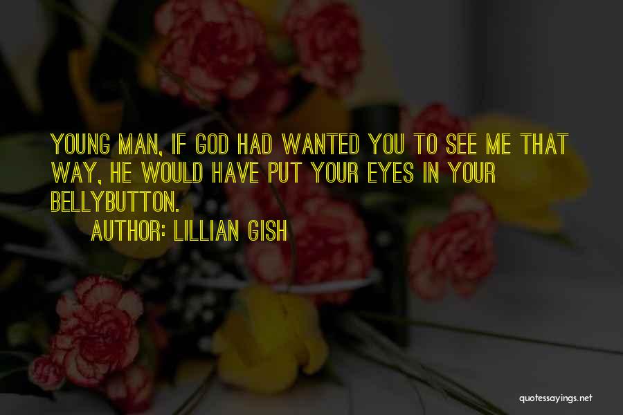 Lillian Gish Quotes: Young Man, If God Had Wanted You To See Me That Way, He Would Have Put Your Eyes In Your
