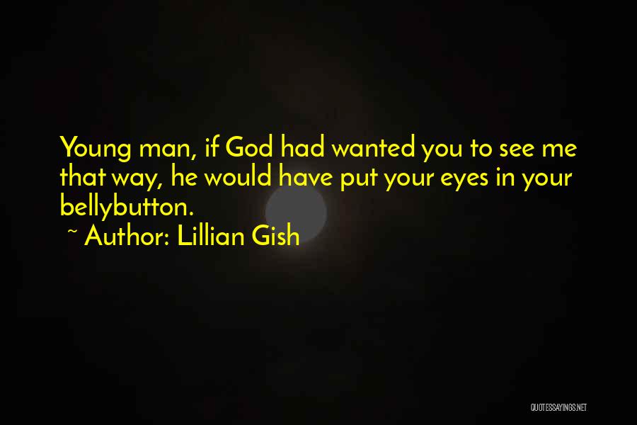 Lillian Gish Quotes: Young Man, If God Had Wanted You To See Me That Way, He Would Have Put Your Eyes In Your