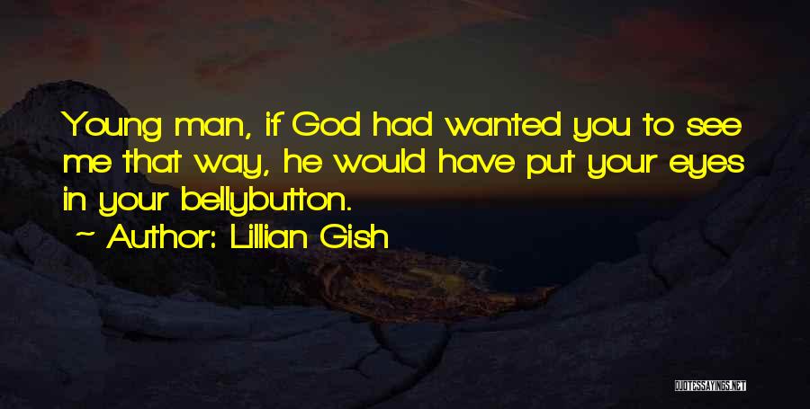 Lillian Gish Quotes: Young Man, If God Had Wanted You To See Me That Way, He Would Have Put Your Eyes In Your