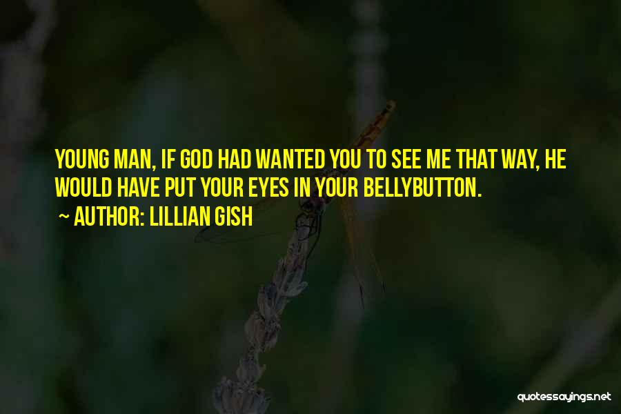 Lillian Gish Quotes: Young Man, If God Had Wanted You To See Me That Way, He Would Have Put Your Eyes In Your