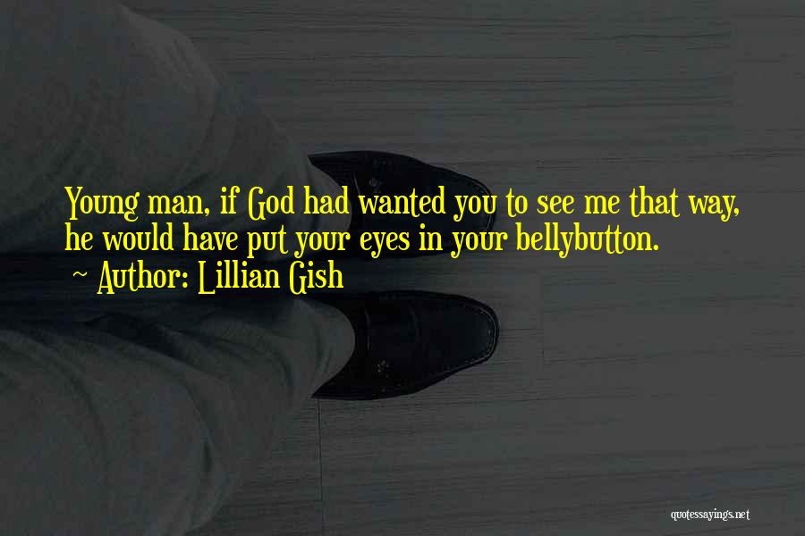 Lillian Gish Quotes: Young Man, If God Had Wanted You To See Me That Way, He Would Have Put Your Eyes In Your