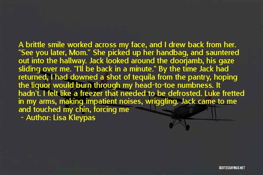 Lisa Kleypas Quotes: A Brittle Smile Worked Across My Face, And I Drew Back From Her. See You Later, Mom. She Picked Up